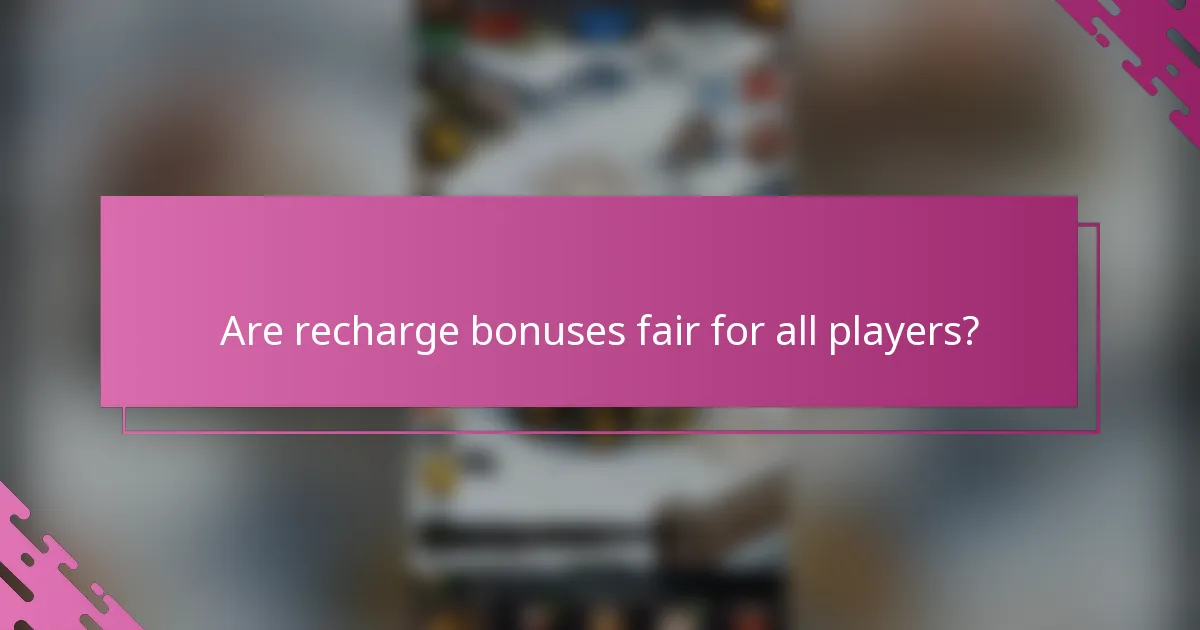 Are recharge bonuses fair for all players?