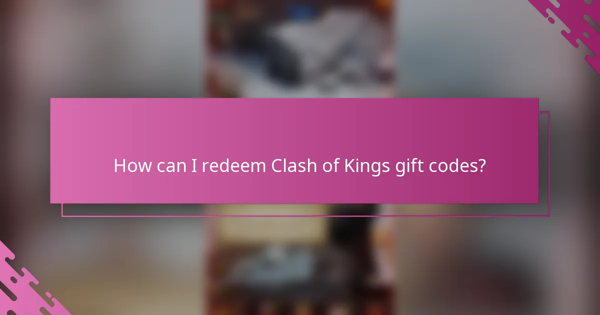 How can I redeem Clash of Kings gift codes?