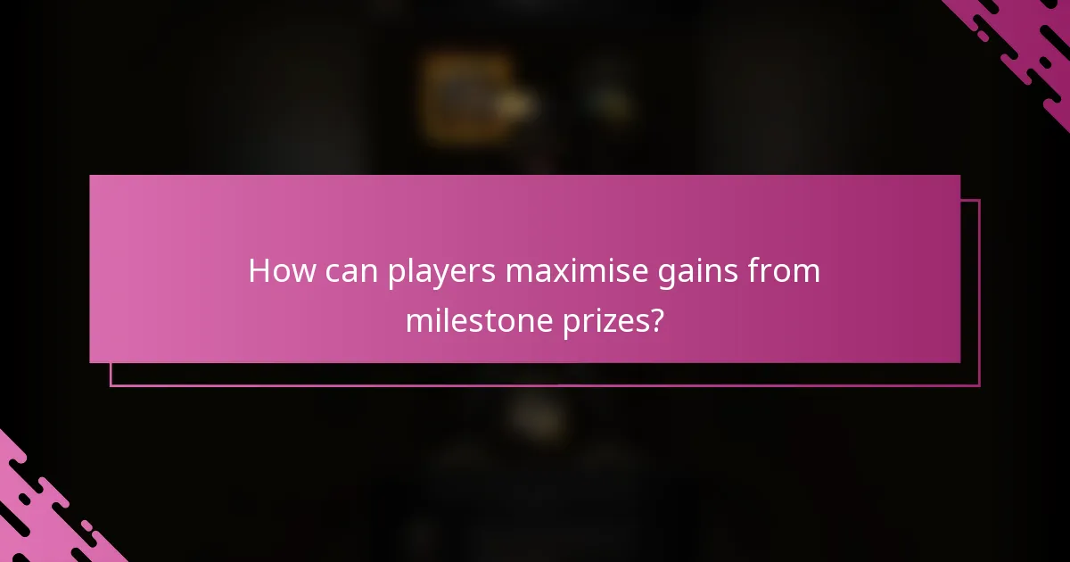 How can players maximise gains from milestone prizes?