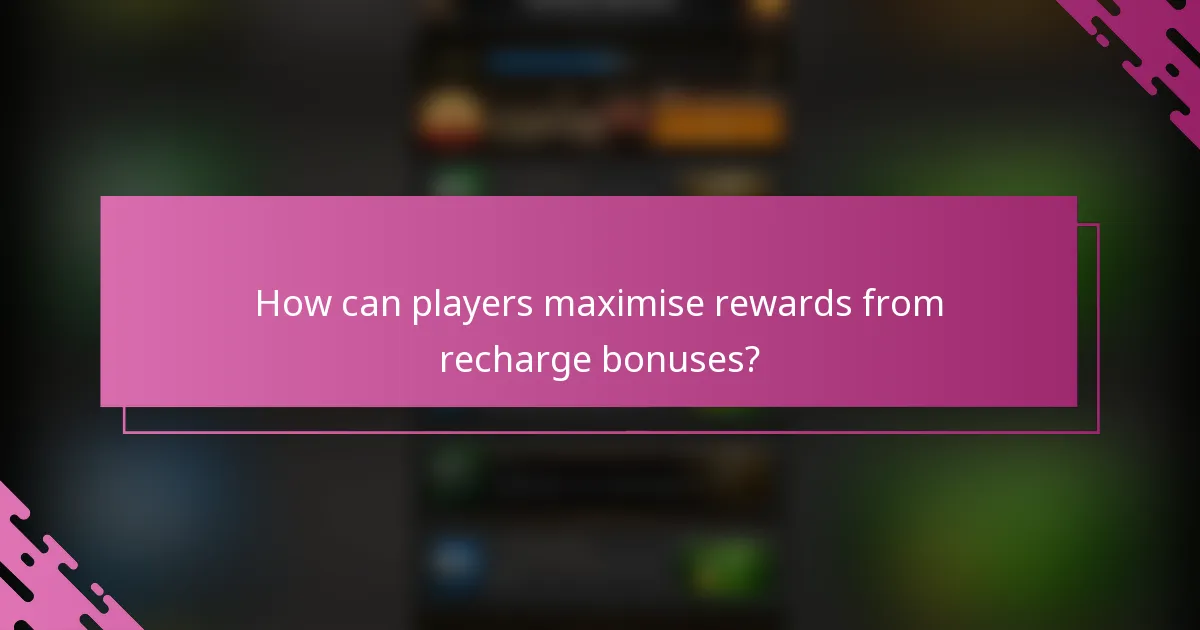 How can players maximise rewards from recharge bonuses?