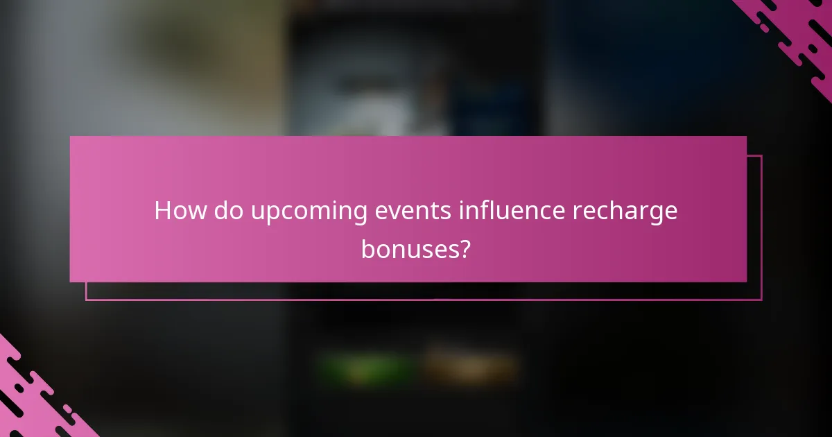 How do upcoming events influence recharge bonuses?
