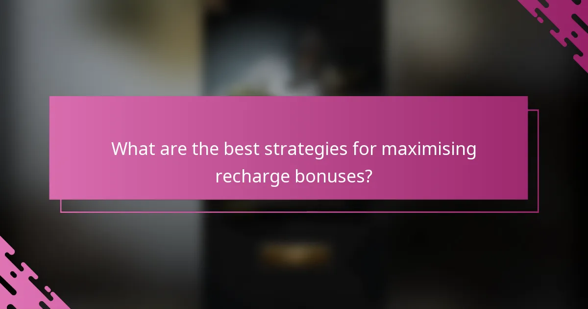 What are the best strategies for maximising recharge bonuses?