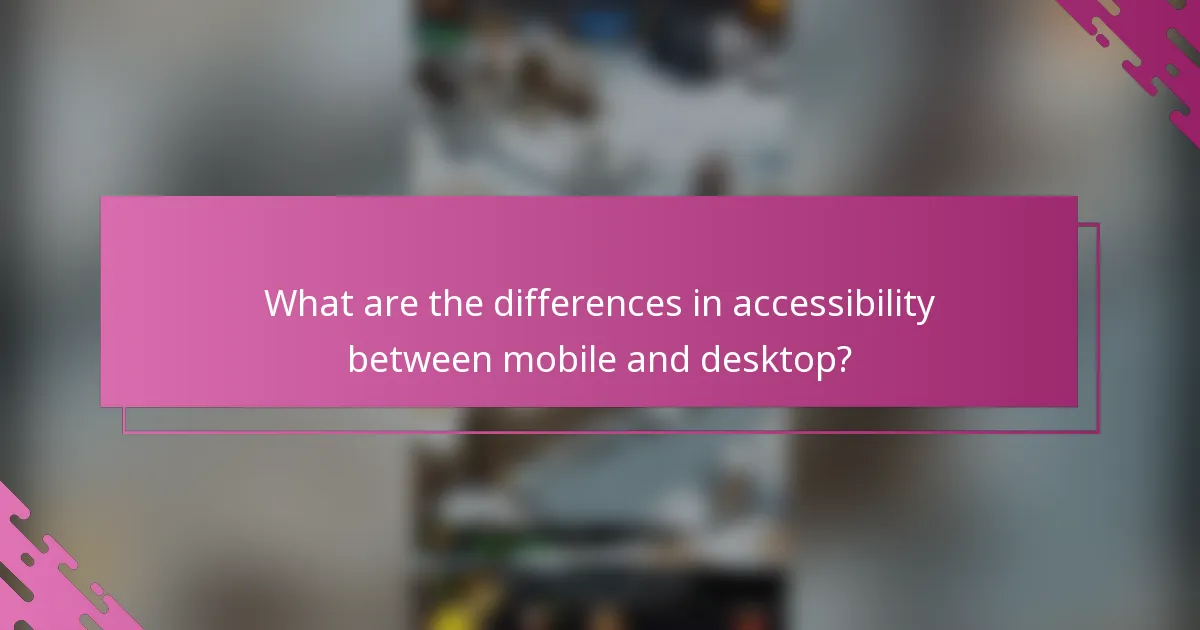 What are the differences in accessibility between mobile and desktop?