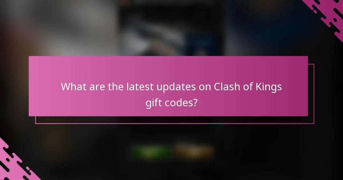 What are the latest updates on Clash of Kings gift codes?