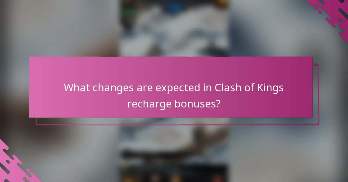 What changes are expected in Clash of Kings recharge bonuses?