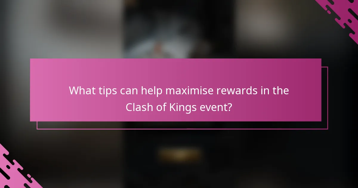 What tips can help maximise rewards in the Clash of Kings event?
