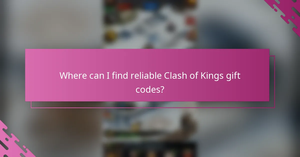 Where can I find reliable Clash of Kings gift codes?