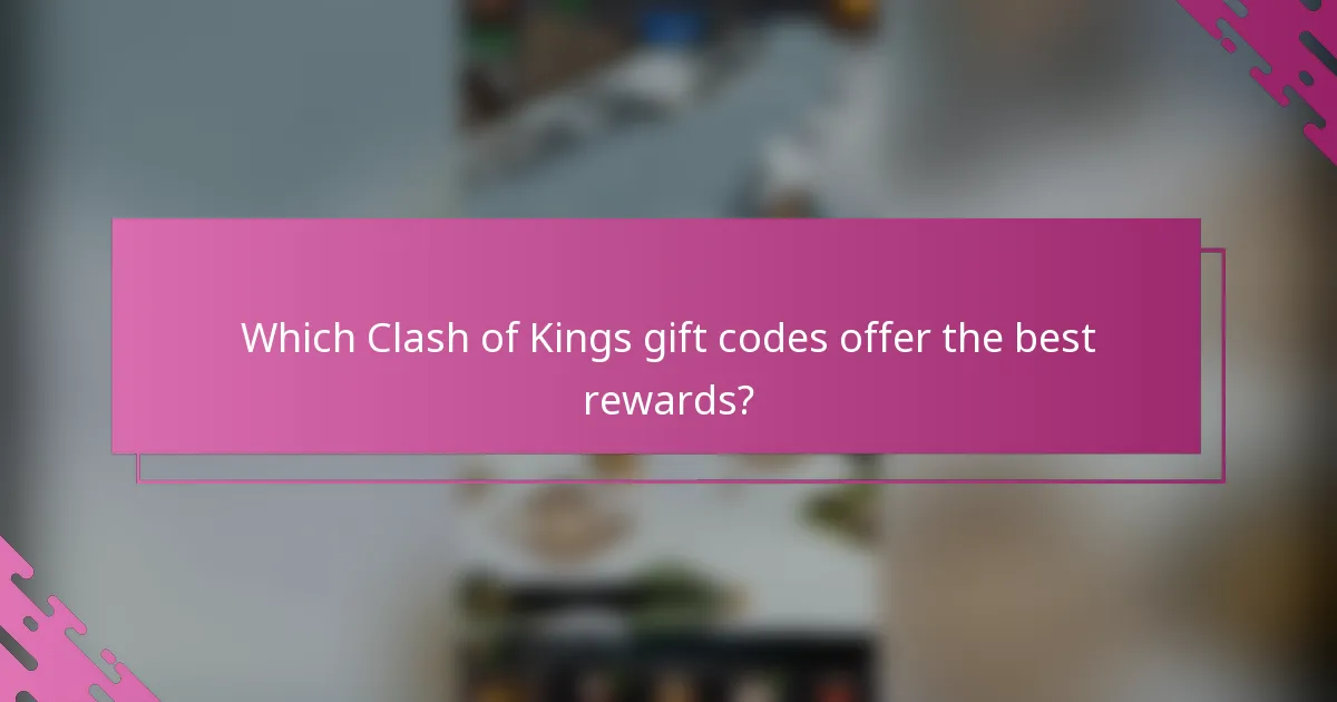 Which Clash of Kings gift codes offer the best rewards?