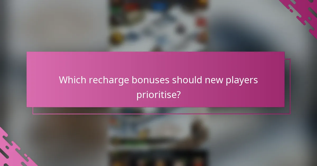 Which recharge bonuses should new players prioritise?