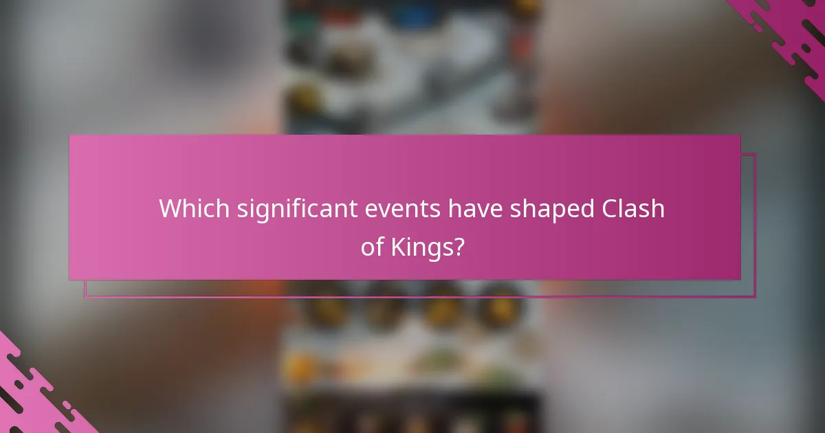 Which significant events have shaped Clash of Kings?
